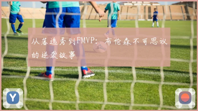 从落选秀到FMVP：布伦森不可思议的逆袭故事