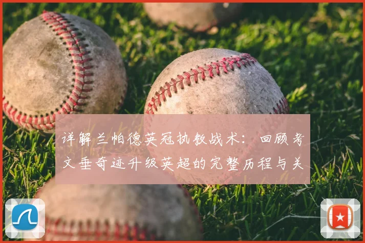 详解兰帕德英冠执教战术：回顾考文垂奇迹升级英超的完整历程与关键时刻