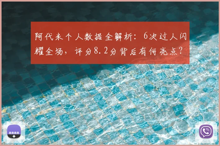 阿代米个人数据全解析：6次过人闪耀全场，评分8.2分背后有何亮点？